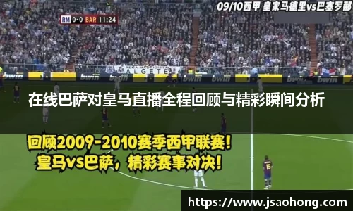 在线巴萨对皇马直播全程回顾与精彩瞬间分析